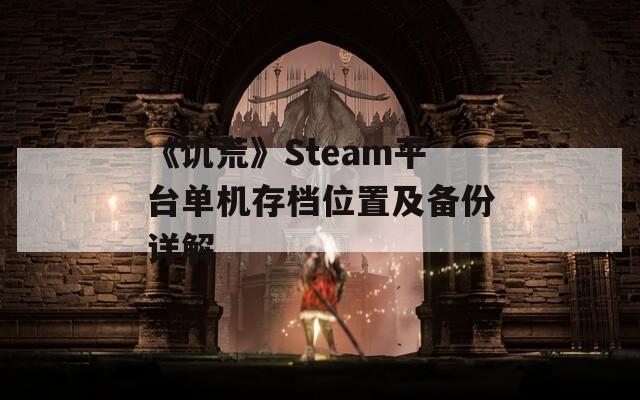 《饥荒》Steam平台单机存档位置及备份详解