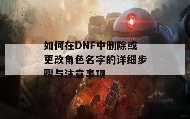 如何在DNF中删除或更改角色名字的详细步骤与注意事项