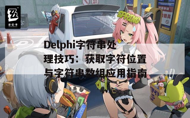 Delphi字符串处理技巧：获取字符位置与字符串数组应用指南