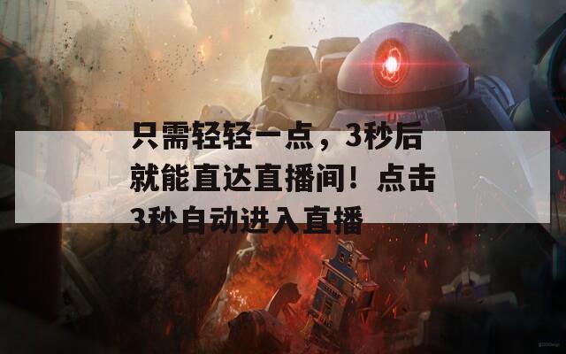 只需轻轻一点，3秒后就能直达直播间！点击3秒自动进入直播