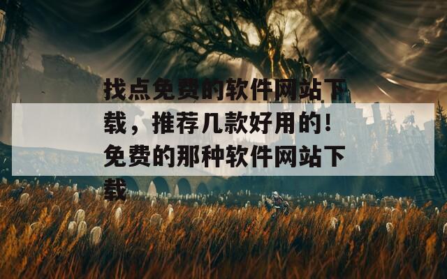 找点免费的软件网站下载，推荐几款好用的！免费的那种软件网站下载