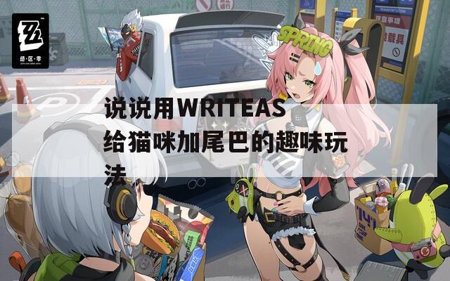 说说用WRITEAS给猫咪加尾巴的趣味玩法