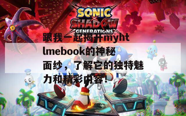 跟我一起揭开myhtlmebook的神秘面纱，了解它的独特魅力和精彩内容！