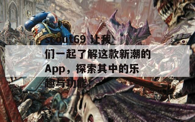 scout69 让我们一起了解这款新潮的App，探索其中的乐趣与功能！