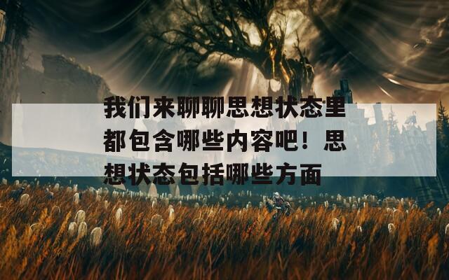 我们来聊聊思想状态里都包含哪些内容吧！思想状态包括哪些方面