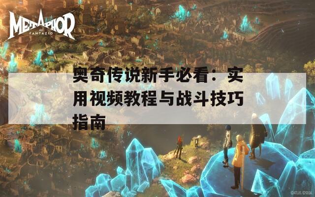 奥奇传说新手必看：实用视频教程与战斗技巧指南