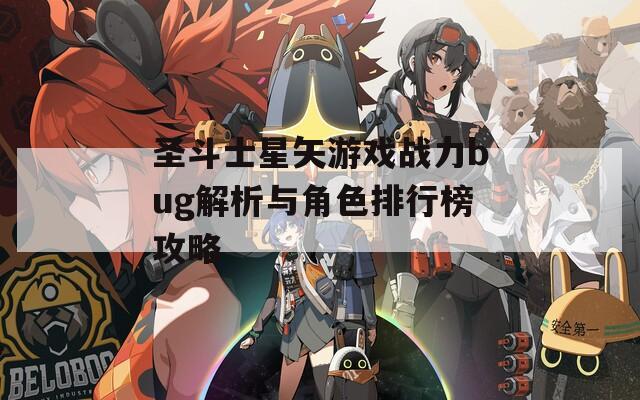 圣斗士星矢游戏战力bug解析与角色排行榜攻略