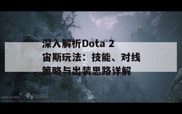 深入解析Dota 2宙斯玩法：技能、对线策略与出装思路详解