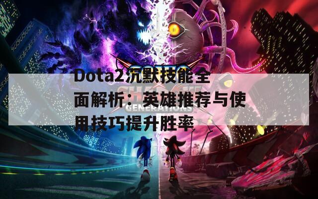 Dota2沉默技能全面解析：英雄推荐与使用技巧提升胜率