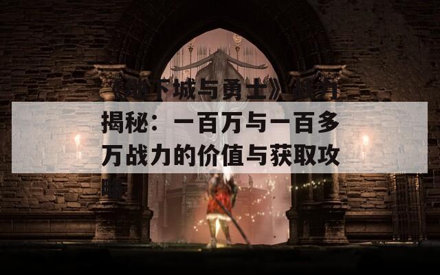 《地下城与勇士》战力揭秘：一百万与一百多万战力的价值与获取攻略