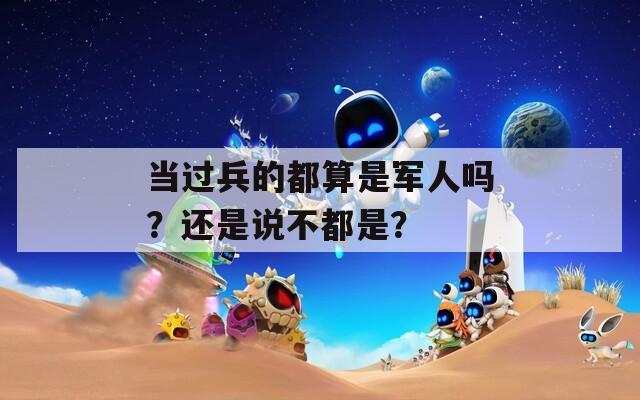 当过兵的都算是军人吗？还是说不都是？