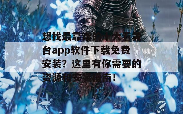 想找最靠谱的十大看黄台app软件下载免费安装？这里有你需要的资源和安装指南！