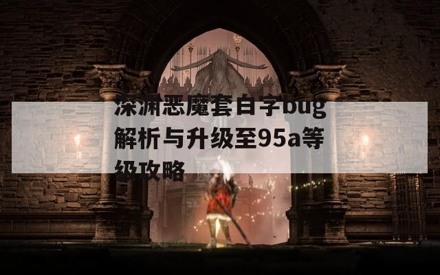 深渊恶魔套白字bug解析与升级至95a等级攻略