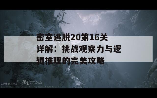 密室逃脱20第16关详解：挑战观察力与逻辑推理的完美攻略