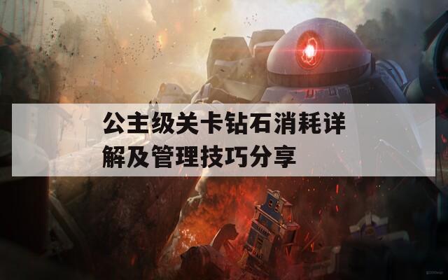 公主级关卡钻石消耗详解及管理技巧分享