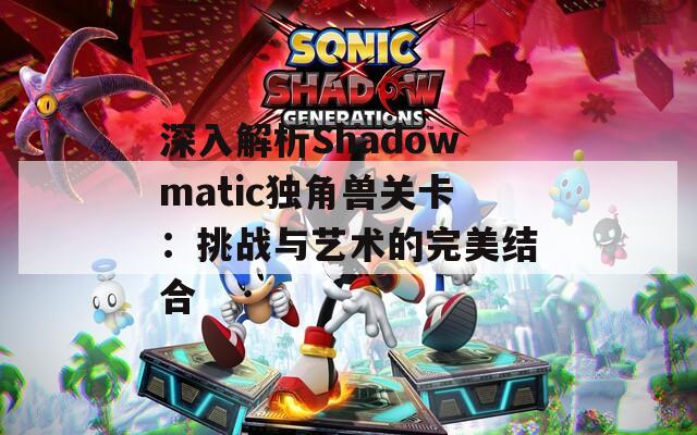 深入解析Shadowmatic独角兽关卡：挑战与艺术的完美结合