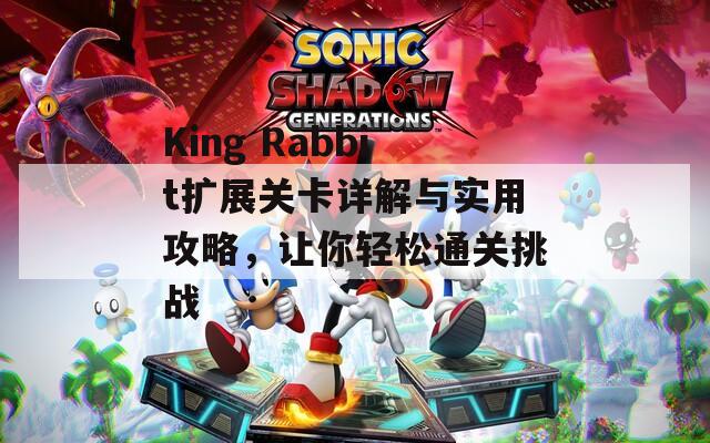 King Rabbit扩展关卡详解与实用攻略，让你轻松通关挑战