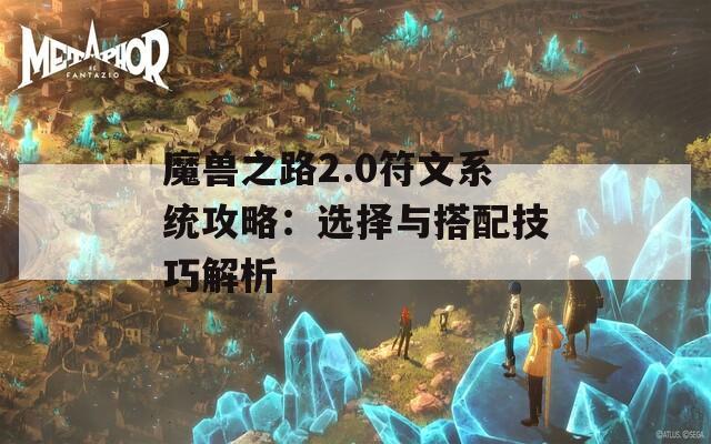 魔兽之路2.0符文系统攻略：选择与搭配技巧解析