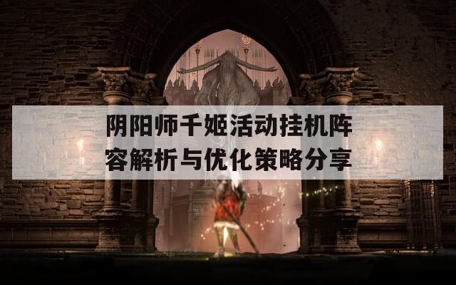 阴阳师千姬活动挂机阵容解析与优化策略分享