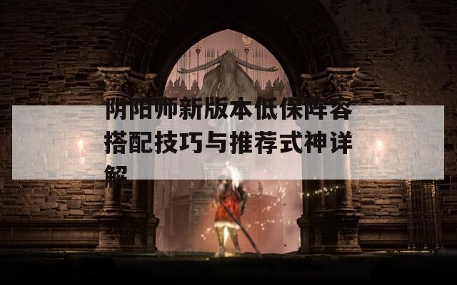 阴阳师新版本低保阵容搭配技巧与推荐式神详解