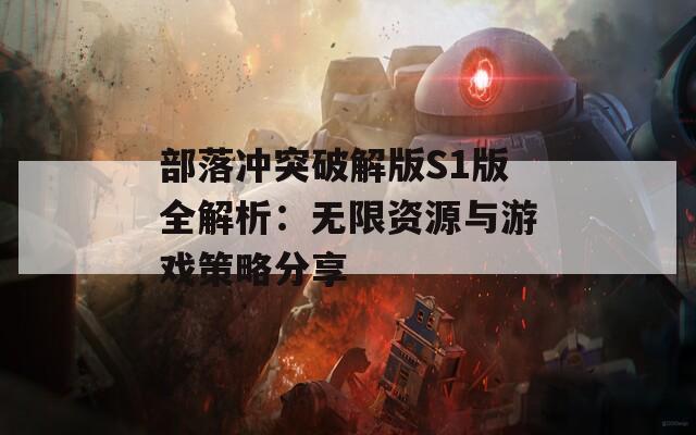 部落冲突破解版S1版全解析：无限资源与游戏策略分享