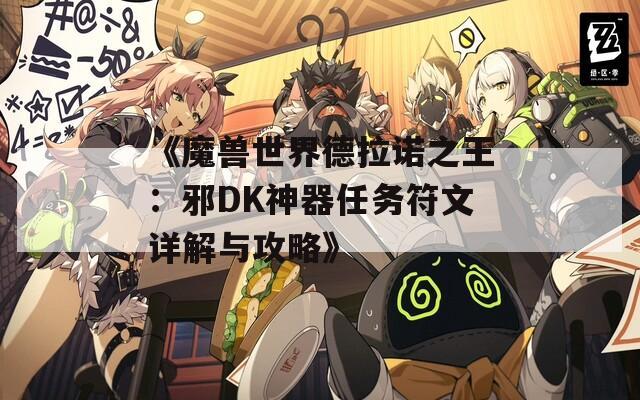 《魔兽世界德拉诺之王：邪DK神器任务符文详解与攻略》