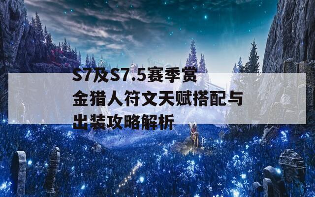 S7及S7.5赛季赏金猎人符文天赋搭配与出装攻略解析