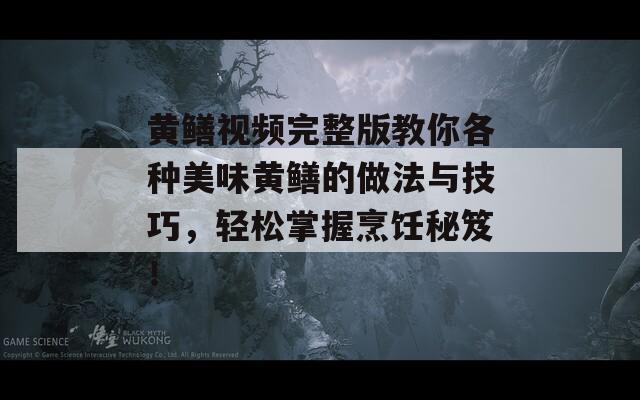 黄鳝视频完整版教你各种美味黄鳝的做法与技巧，轻松掌握烹饪秘笈！