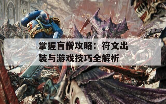 掌握盲僧攻略：符文出装与游戏技巧全解析