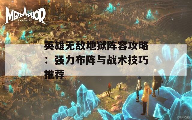 英雄无敌地狱阵容攻略：强力布阵与战术技巧推荐