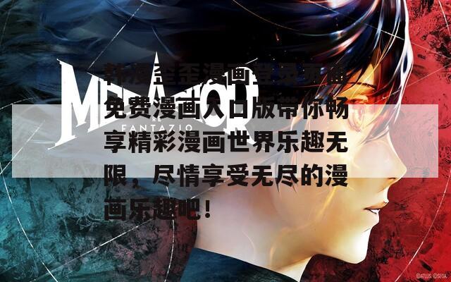 韩漫歪歪漫画登录页面免费漫画入口版带你畅享精彩漫画世界乐趣无限，尽情享受无尽的漫画乐趣吧！