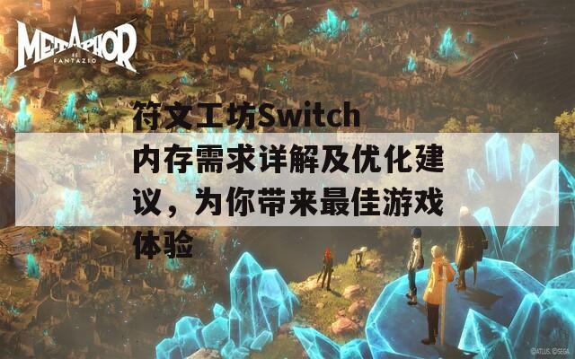 符文工坊Switch内存需求详解及优化建议，为你带来最佳游戏体验