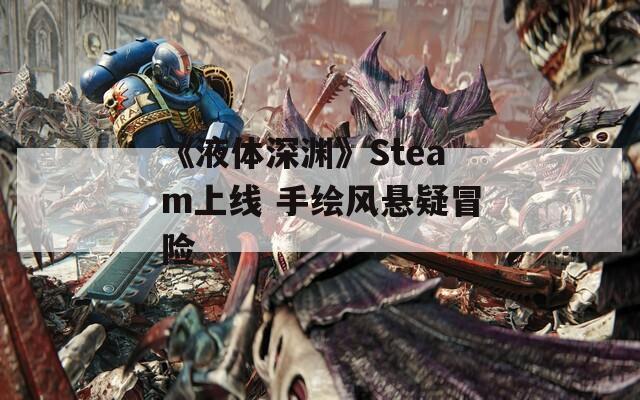 《液体深渊》Steam上线 手绘风悬疑冒险