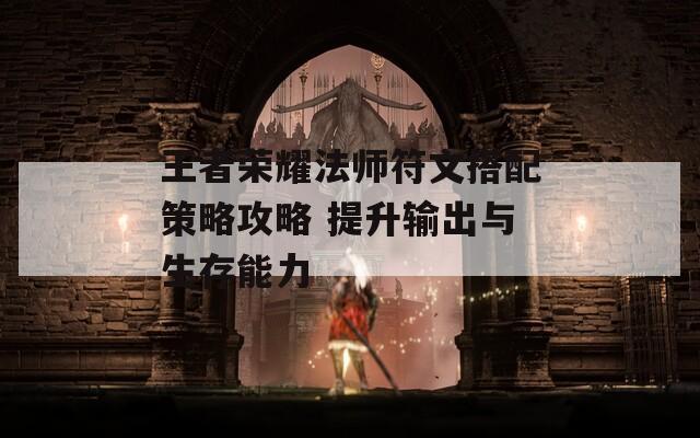 王者荣耀法师符文搭配策略攻略 提升输出与生存能力