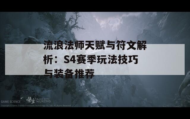 流浪法师天赋与符文解析：S4赛季玩法技巧与装备推荐