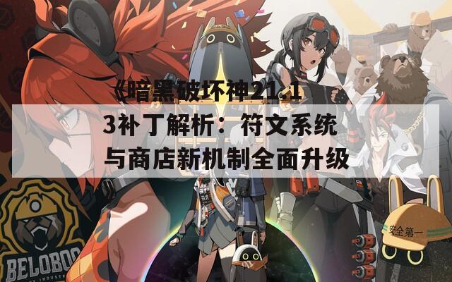 《暗黑破坏神21.13补丁解析：符文系统与商店新机制全面升级》