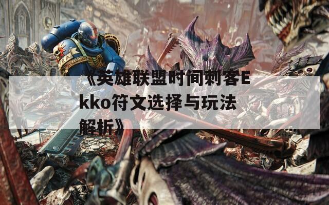 《英雄联盟时间刺客Ekko符文选择与玩法解析》