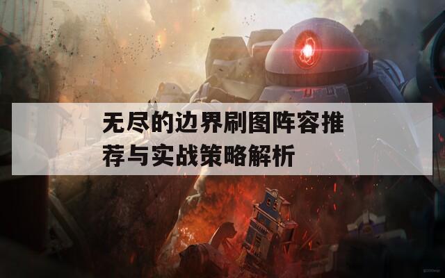 无尽的边界刷图阵容推荐与实战策略解析