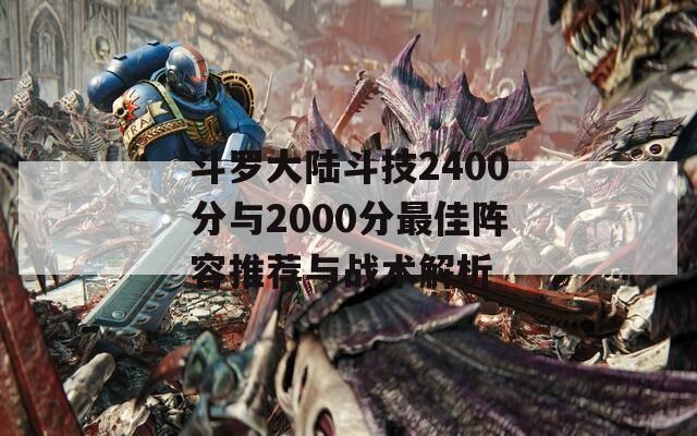 斗罗大陆斗技2400分与2000分最佳阵容推荐与战术解析