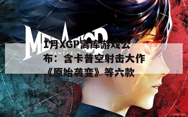 1月XGP离库游戏公布：含卡普空射击大作《原始袭变》等六款