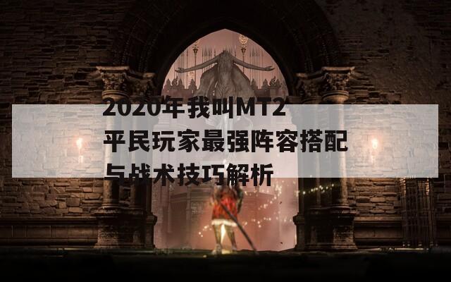 2020年我叫MT2平民玩家最强阵容搭配与战术技巧解析