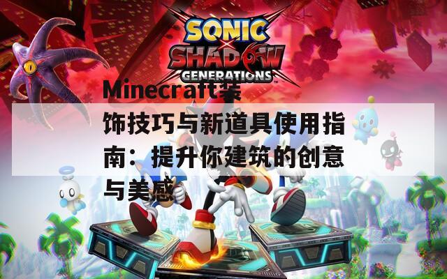 Minecraft装饰技巧与新道具使用指南：提升你建筑的创意与美感