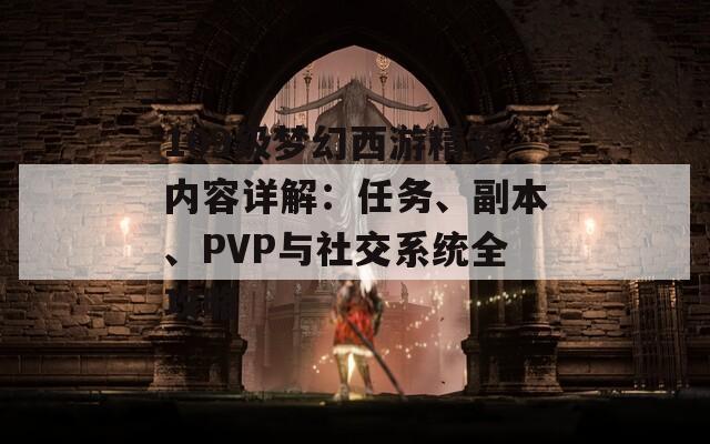 109级梦幻西游精彩内容详解：任务、副本、PVP与社交系统全攻略