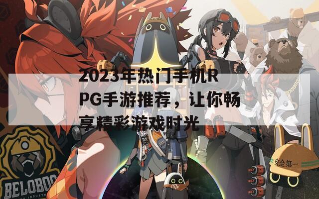 2023年热门手机RPG手游推荐，让你畅享精彩游戏时光