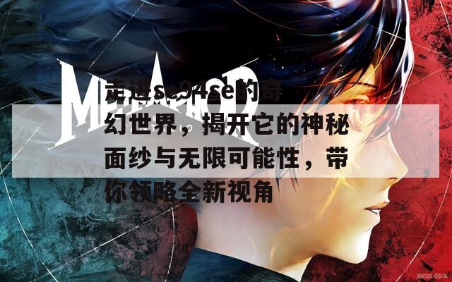 走进se94se的奇幻世界，揭开它的神秘面纱与无限可能性，带你领略全新视角