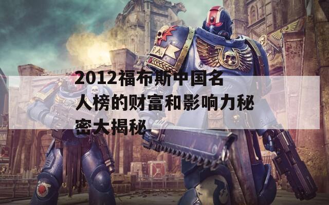 2012福布斯中国名人榜的财富和影响力秘密大揭秘