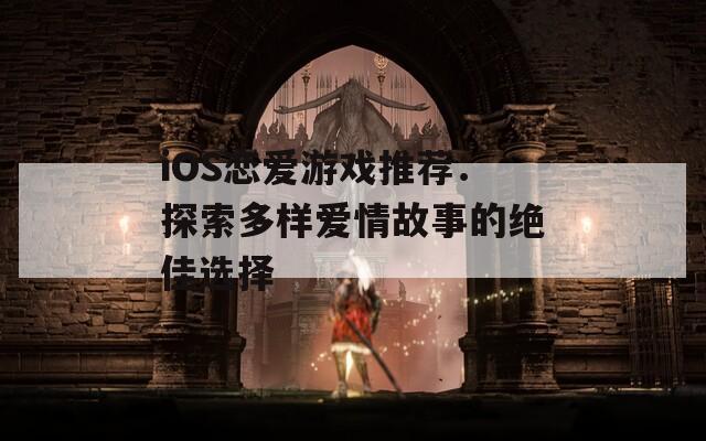 iOS恋爱游戏推荐：探索多样爱情故事的绝佳选择