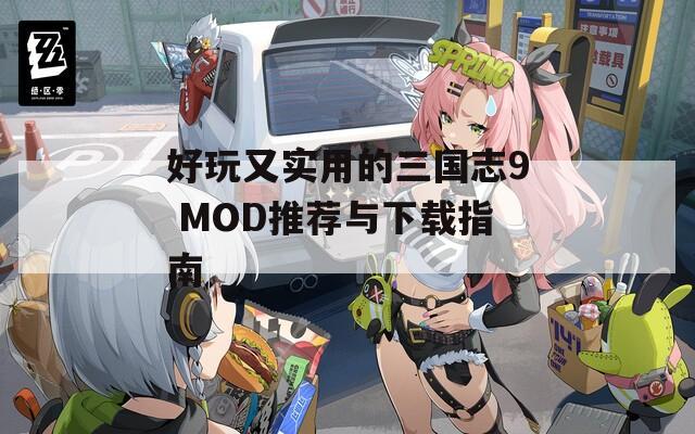 好玩又实用的三国志9 MOD推荐与下载指南