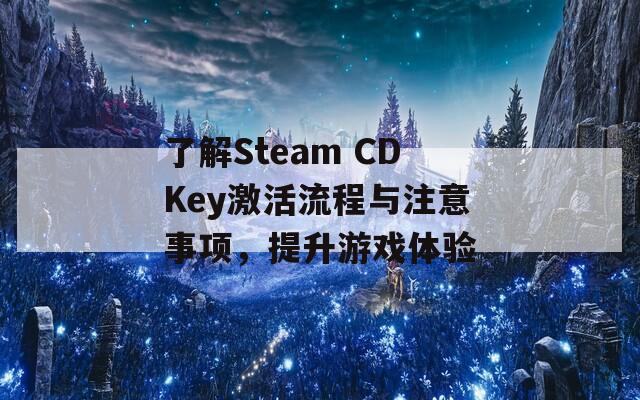 了解Steam CDKey激活流程与注意事项，提升游戏体验