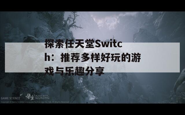 探索任天堂Switch：推荐多样好玩的游戏与乐趣分享